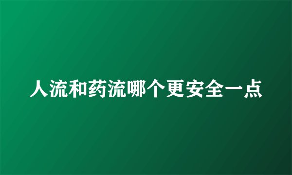 人流和药流哪个更安全一点