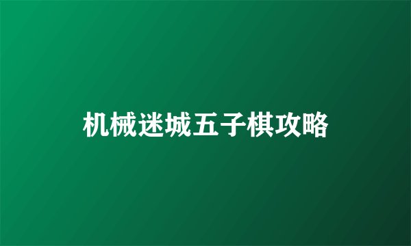 机械迷城五子棋攻略