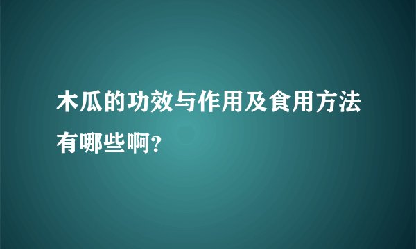木瓜的功效与作用及食用方法有哪些啊？