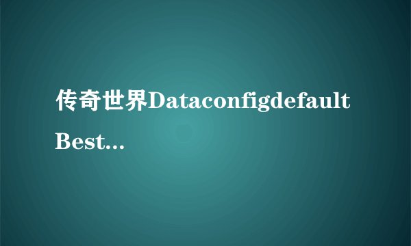 传奇世界DataconfigdefaultBestItem.ini