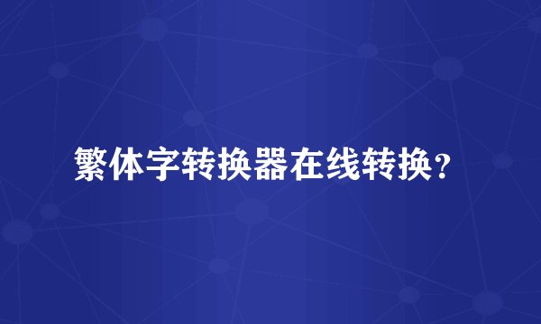 繁体字转换器在线转换？