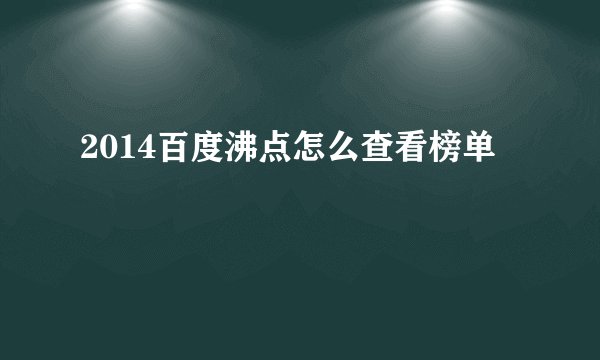 2014百度沸点怎么查看榜单