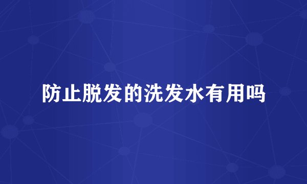 防止脱发的洗发水有用吗