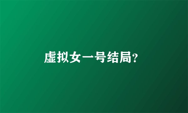 虚拟女一号结局?