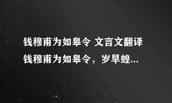 钱穆甫为如皋令 文言文翻译 钱穆甫为如皋令，岁旱蝗，而泰兴令独给郡将云：县界无蝗。己而蝗大起，郡将诘之，令辞穷，乃言：本县无蝗，盖自如皋飞来。乃檄如皋请严捕蝗，无使侵邻境。穆甫得檄，辄书其纸尾，报曰：蝗本是天灾，即非县令不才，既自蔽邑飞去，却请贵县押来。未几，传至都下，无不绝倒。