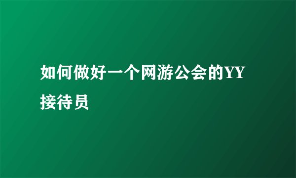 如何做好一个网游公会的YY接待员