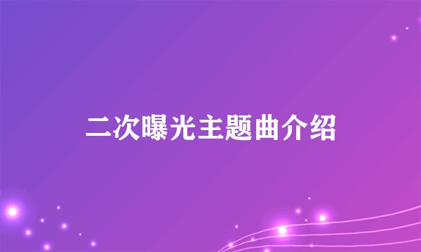 二次曝光主题曲介绍
