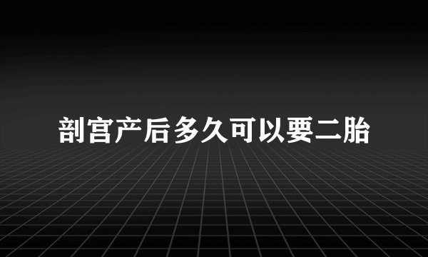 剖宫产后多久可以要二胎