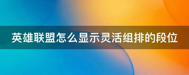英雄联盟怎么显示灵活组排的段位