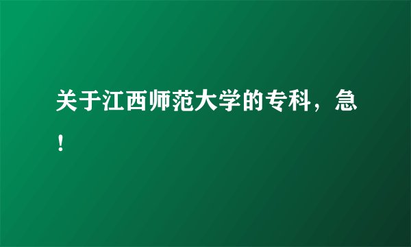 关于江西师范大学的专科，急！