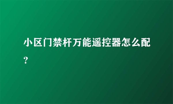小区门禁杆万能遥控器怎么配？