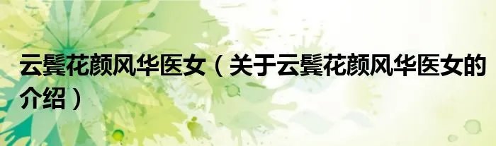 云鬓花颜风华医女（关于云鬓花颜风华医女的介绍）