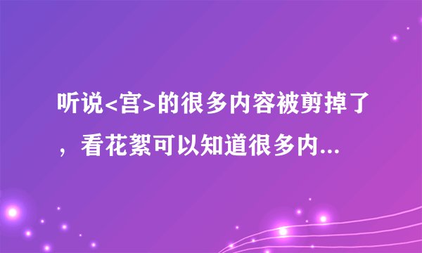 听说<宫>的很多内容被剪掉了，看花絮可以知道很多内容，不知道哪里可以看到那样的花絮？