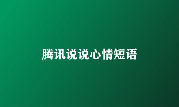腾讯说说心情短语