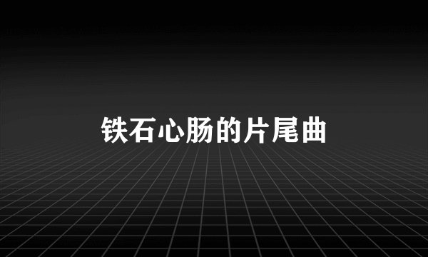 铁石心肠的片尾曲