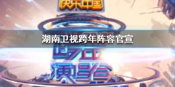 湖南卫视跨年阵容官宣 湖南卫视跨年首波阵容官宣