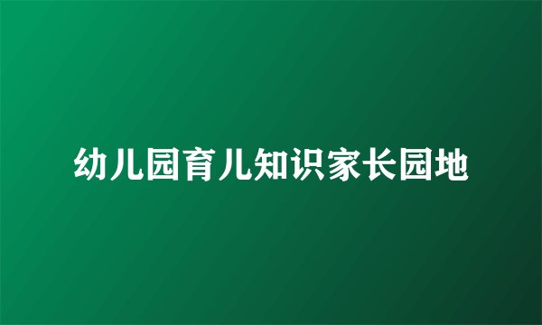 幼儿园育儿知识家长园地