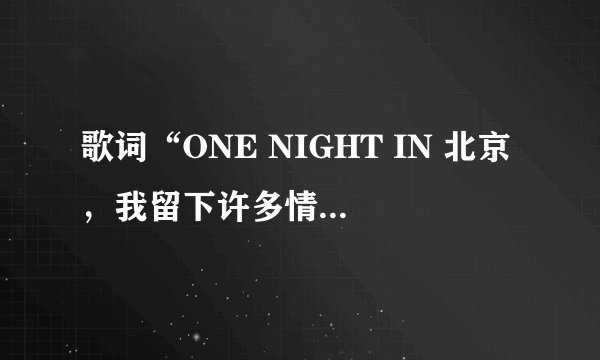 歌词“ONE NIGHT IN 北京，我留下许多情” 的歌名就啥