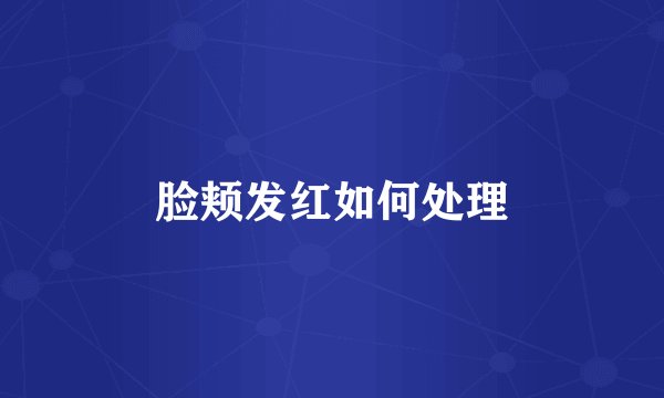 脸颊发红如何处理