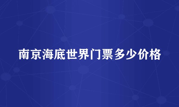 南京海底世界门票多少价格