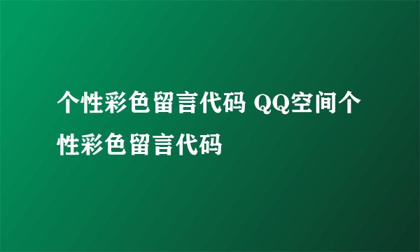 个性彩色留言代码 QQ空间个性彩色留言代码