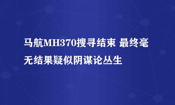 马航MH370搜寻结束 最终毫无结果疑似阴谋论丛生