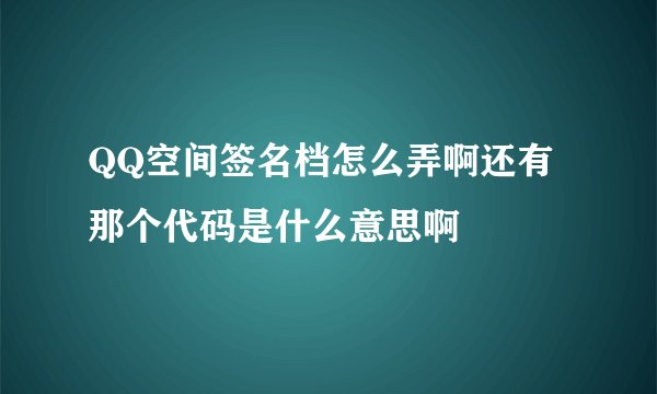 QQ空间签名档怎么弄啊还有那个代码是什么意思啊