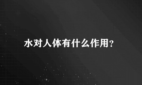 水对人体有什么作用？