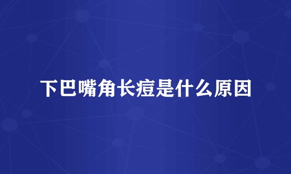 下巴嘴角长痘是什么原因