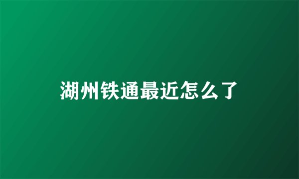 湖州铁通最近怎么了