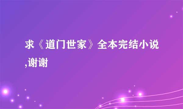 求《道门世家》全本完结小说,谢谢