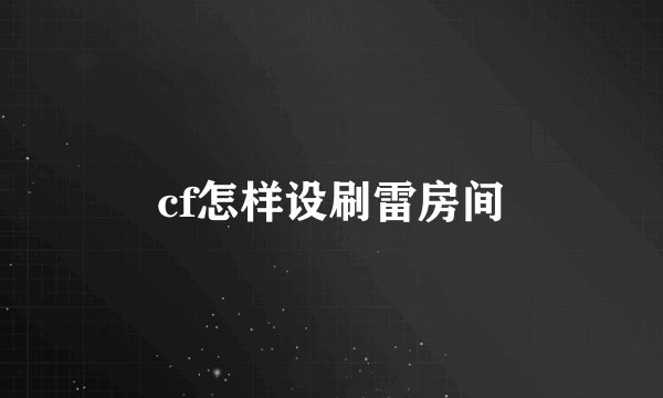 cf怎样设刷雷房间