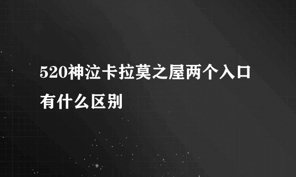 520神泣卡拉莫之屋两个入口有什么区别