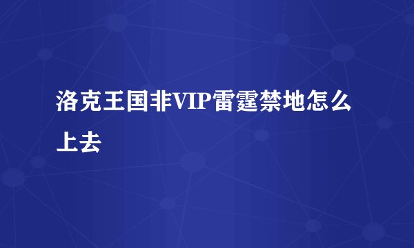 洛克王国非VIP雷霆禁地怎么上去