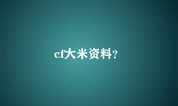 cf大米资料？