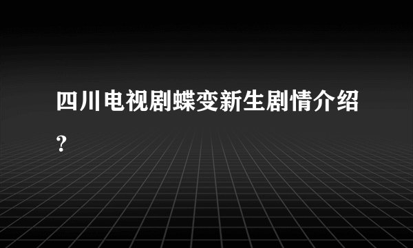四川电视剧蝶变新生剧情介绍？