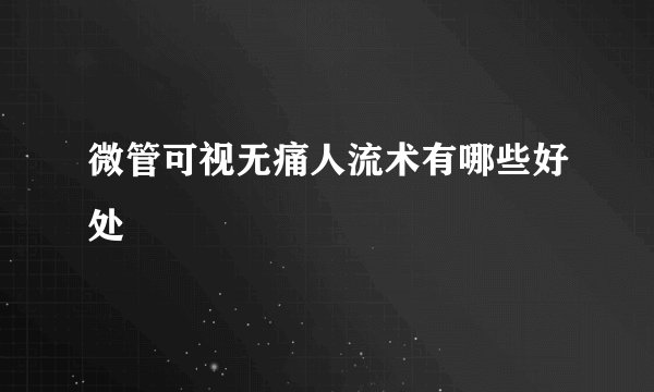 微管可视无痛人流术有哪些好处