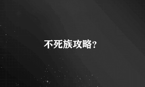 不死族攻略？