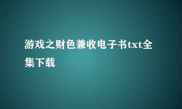 游戏之财色兼收电子书txt全集下载