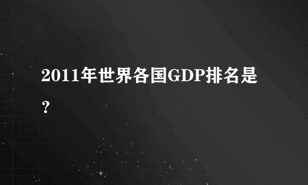 2011年世界各国GDP排名是?