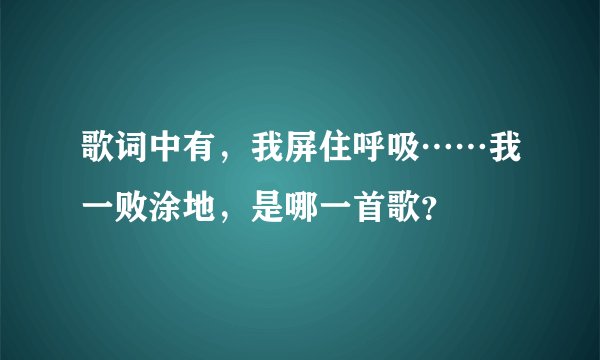 歌词中有,我屏住呼吸……我一败涂地,是哪一首歌?