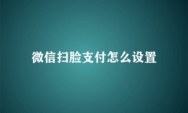 微信扫脸支付怎么设置