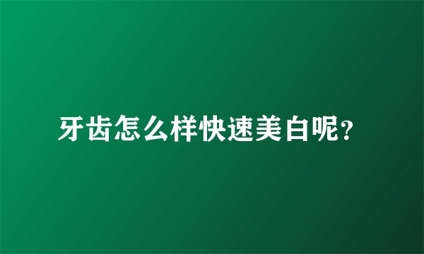 牙齿怎么样快速美白呢？