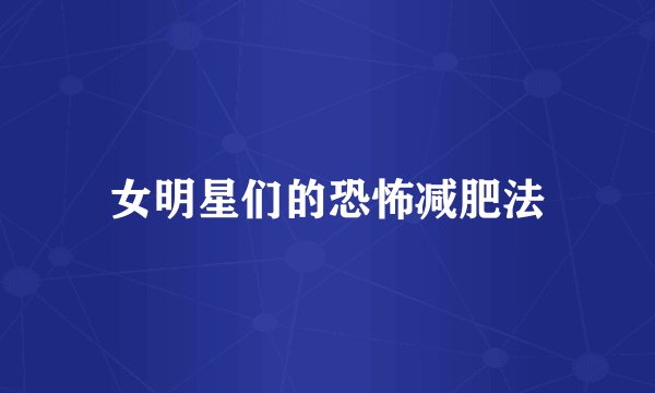 女明星们的恐怖减肥法