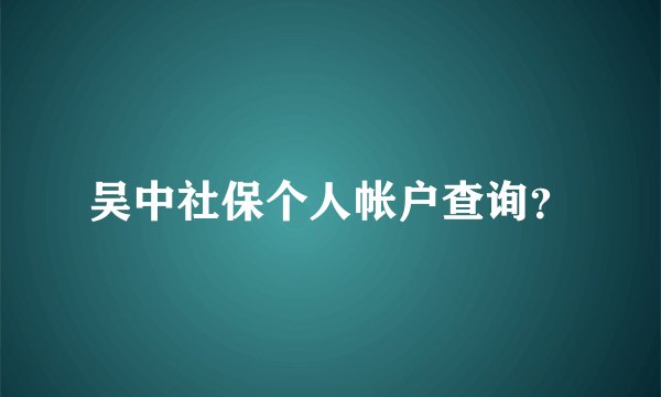 吴中社保个人帐户查询？