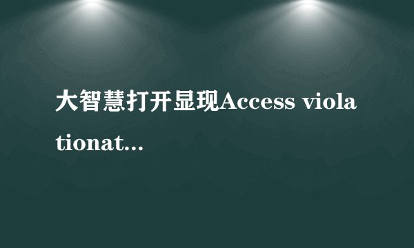 大智慧打开显现Access violationat address 006ECC74 in module \