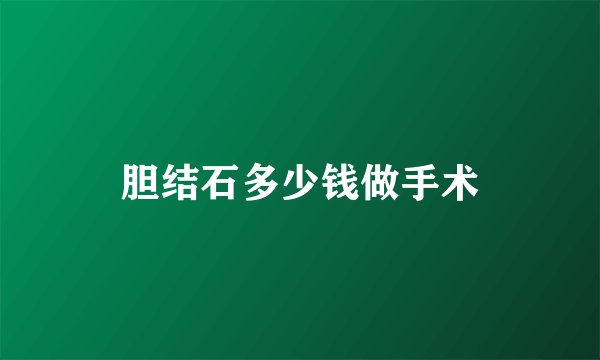 胆结石多少钱做手术