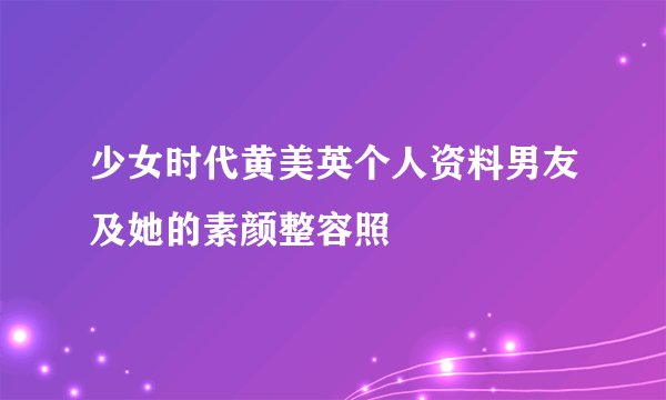 少女时代黄美英个人资料男友及她的素颜整容照