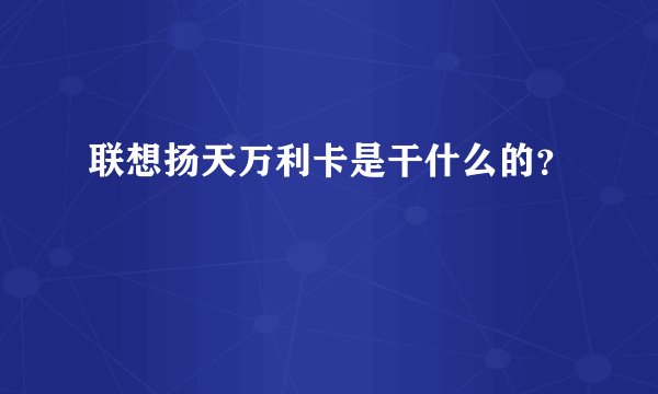 联想扬天万利卡是干什么的？