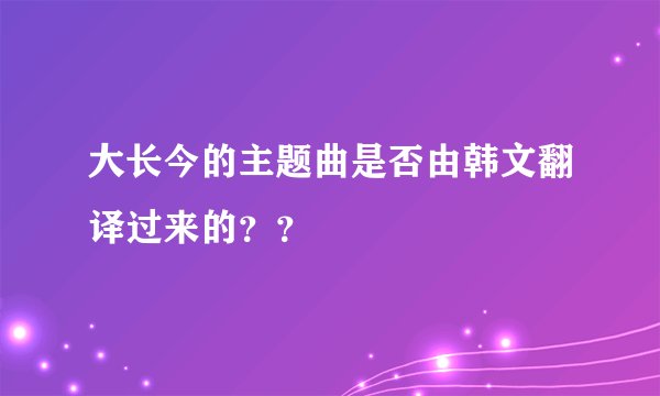 大长今的主题曲是否由韩文翻译过来的？？